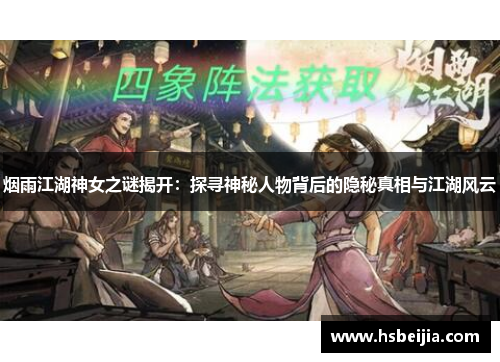 烟雨江湖神女之谜揭开：探寻神秘人物背后的隐秘真相与江湖风云